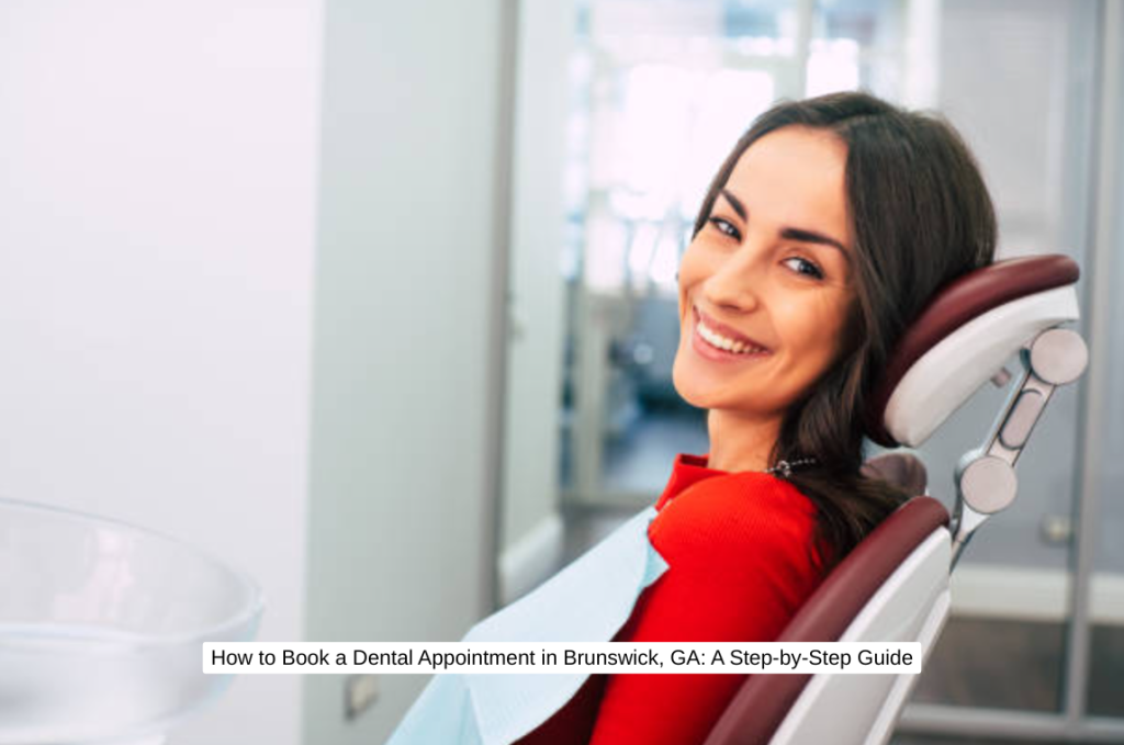 How to Book a Dental Appointment in Brunswick, GA A Step-by-Step Guide