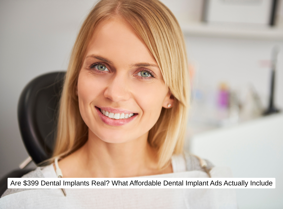 Are $399 Dental Implants Real What Affordable Dental Implants Ads Actually Include