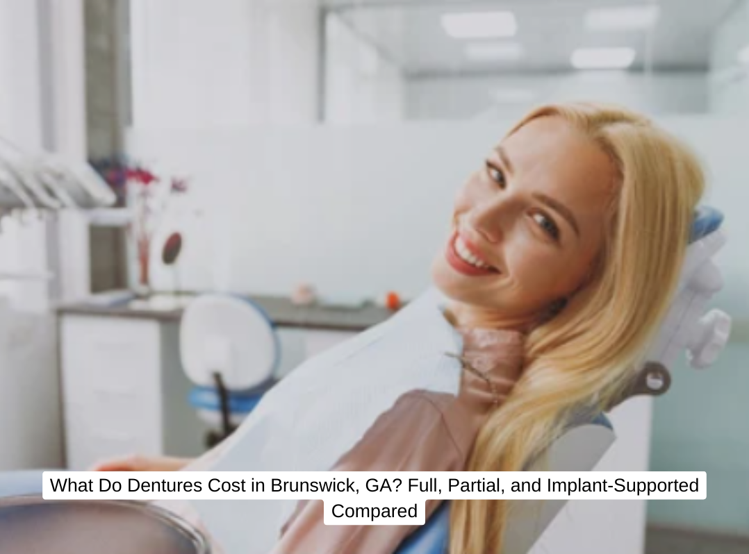 What Do Dentures Cost in Brunswick, GA Full, Partial, and Implant-Supported Compared
