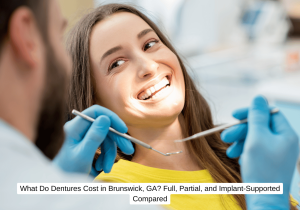 What Do Dentures Cost in Brunswick, GA Full, Partial, and Implant-Supported Compared